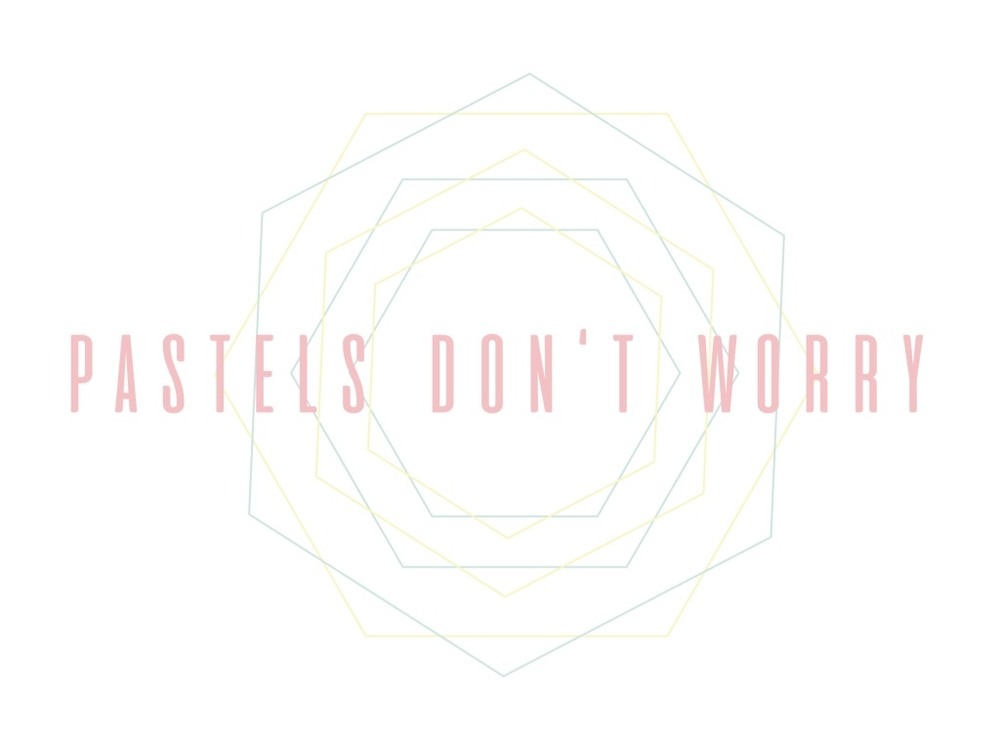 PASTELS DON'T WORRY